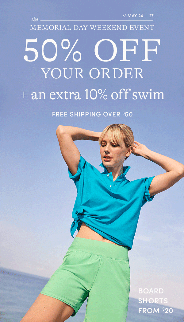 The Memorial Day Weekend Event: 50% off your order + an extra 10% off swim.