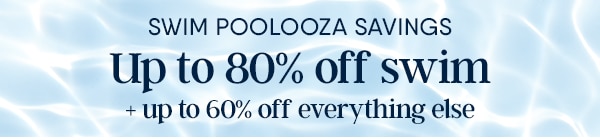 SWIM POOLOOZA SAVINGS: UP TO 80% OFF SWIM + UP TO 60% OFF EVERYTHING ELSE