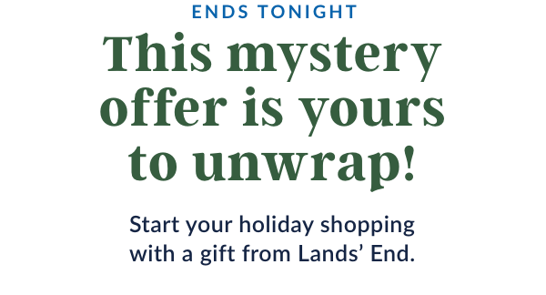 Start your holiday shopping with a gift from Lands’ End: the offer ends tonight.