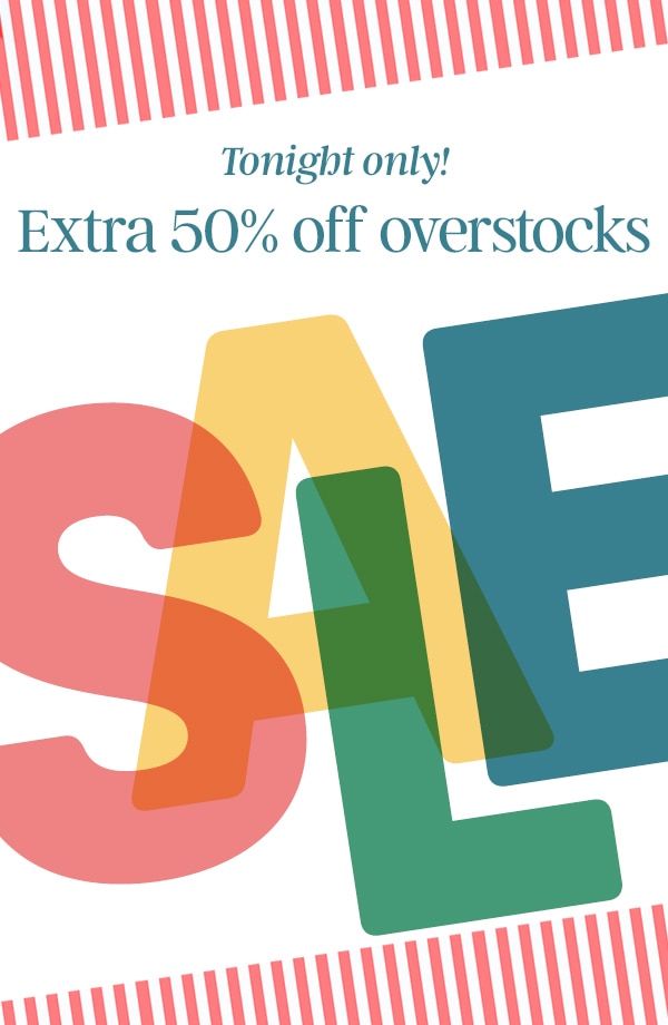 Tonight only! Extra 50% off overstocks.