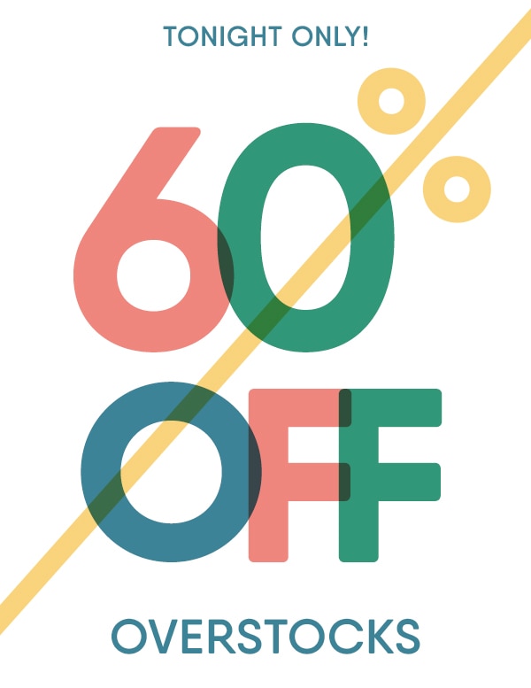 Tonight only! 60% off overstocks.