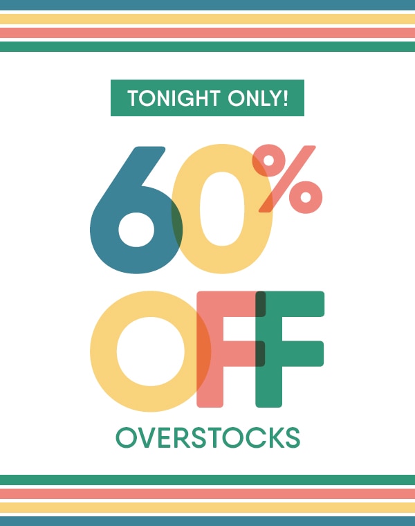 Tonight only! 60% off overstocks.