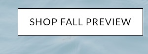 SHOP FALL PREVIEW