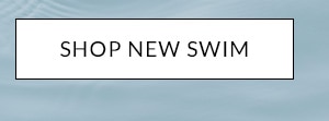 SHOP NEW SWIM