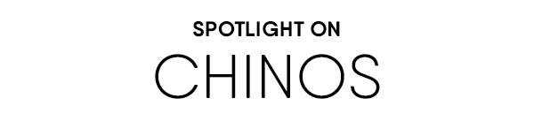 Spotlight on chinos.