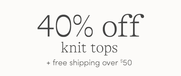 40% off knit tops + free shipping over $50.