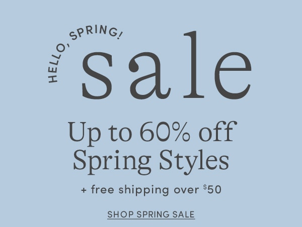 HELLO SPRING! sale, Up to 60% off Spring Styles + free shipping over $50