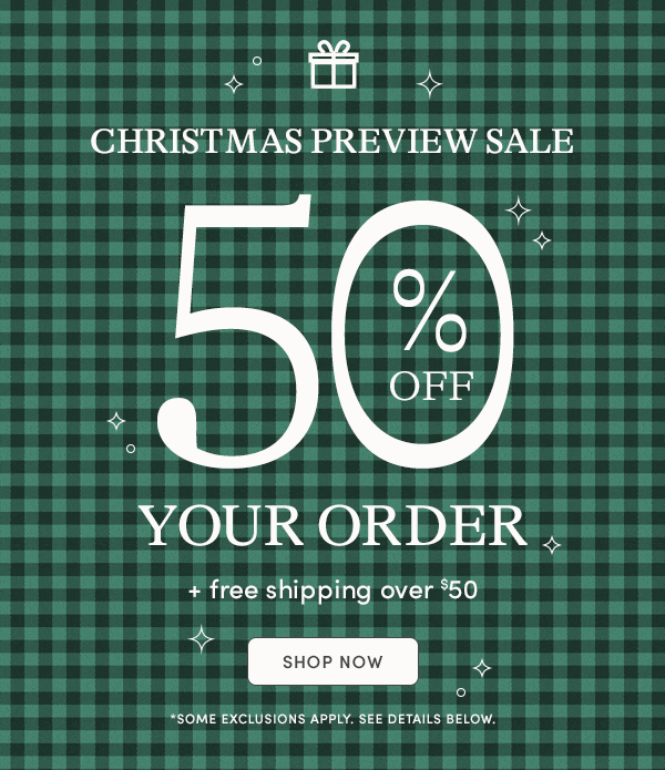 CHRISTMAS PREVIEW SALE, 50% off YOUR ORDER + FREE SHIPPING OVER $50