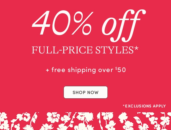 + 40% OFF FULL-PRICE STYLES + free shipping over $50, SHOP NOW