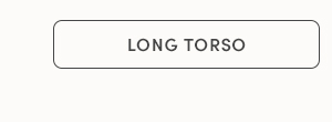 LONG TORSO