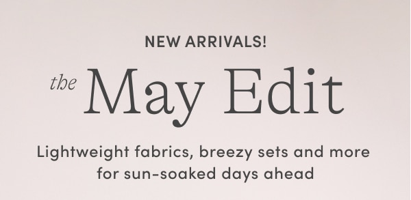 NEW ARRIVALS! SHOP THE MAY EDIT