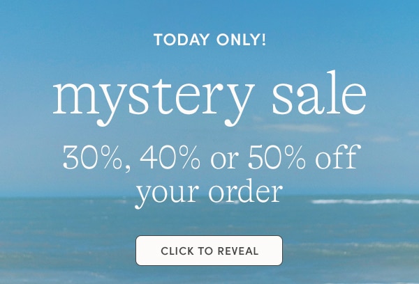 TODAY ONLY! MYSTERY SALE: CLICK TO REVEAL 30%, 40% OR 50% OFF YOUR ORDER