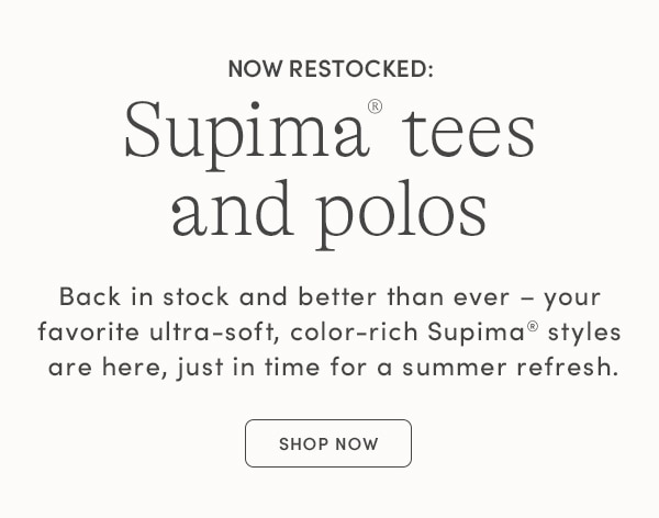 NOW RESTOCKED: SUPIMA TEES AND POLOS