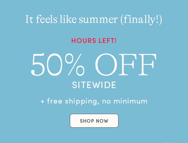 50% OFF SITEWIDE + FREE SHIPPING, NO MINIMUM