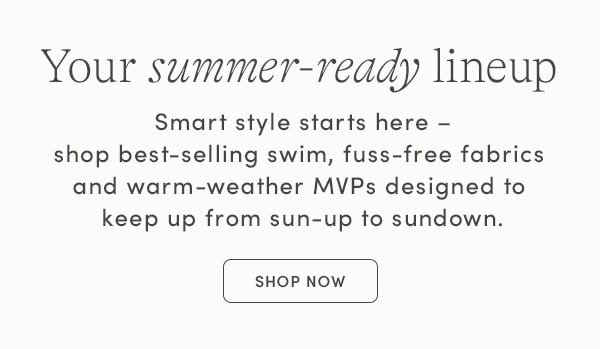 Your summer-ready lineup, SHOP NOW